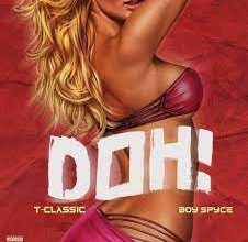 T-Classic – Doh Ft. Boy Spyce Mp3 Download